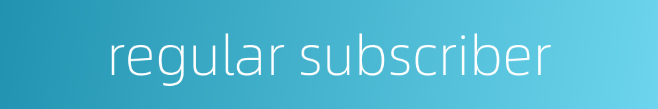 regular subscriber的同义词