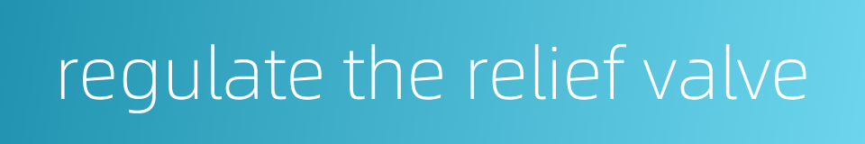 regulate the relief valve的同义词