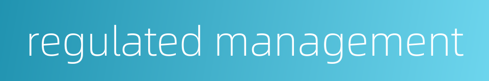 regulated management的同义词