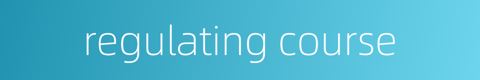 regulating course的同义词