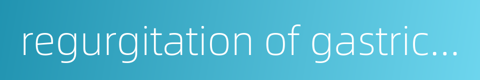 regurgitation of gastric juice的同义词