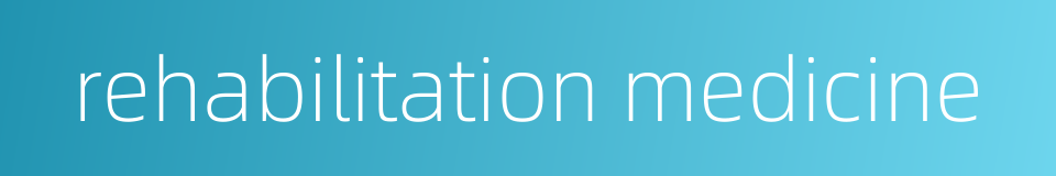rehabilitation medicine的同义词