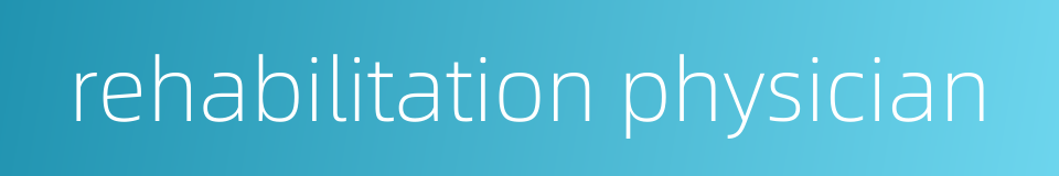 rehabilitation physician的同义词