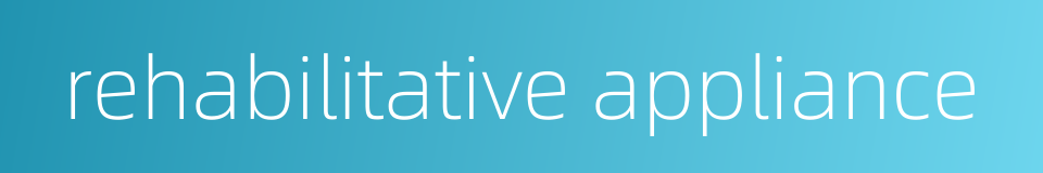 rehabilitative appliance的同义词
