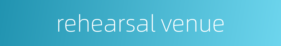 rehearsal venue的同义词