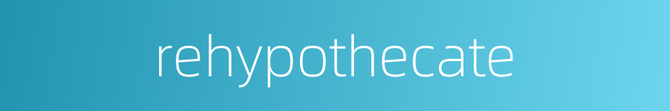 rehypothecate的同义词