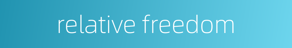 relative freedom的同义词