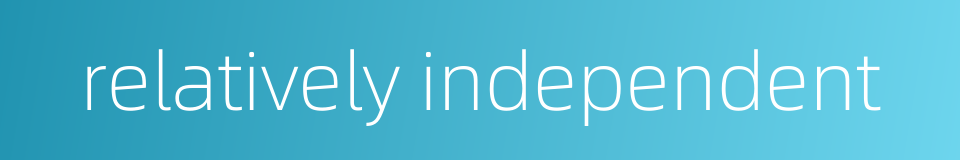 relatively independent的同义词