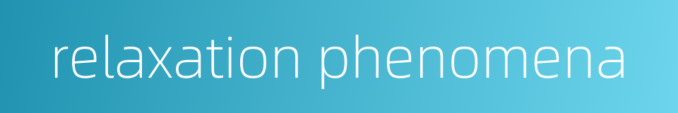 relaxation phenomena的同义词