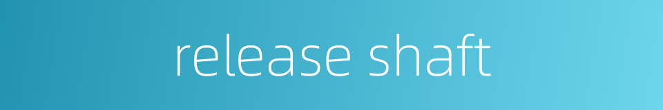 release shaft的同义词