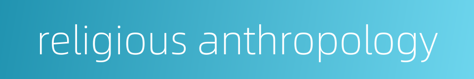 religious anthropology的同义词