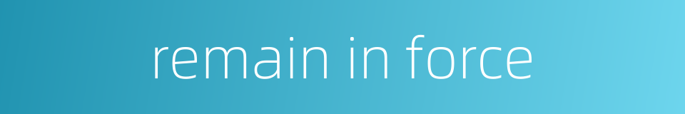 remain in force的同义词