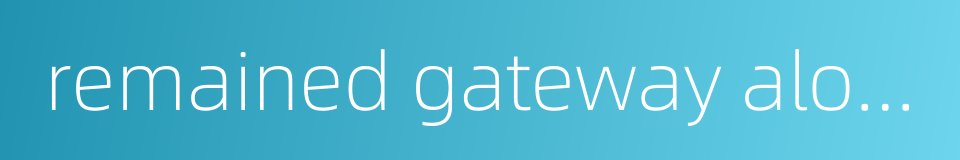 remained gateway along goaf的同义词