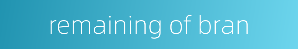 remaining of bran的同义词