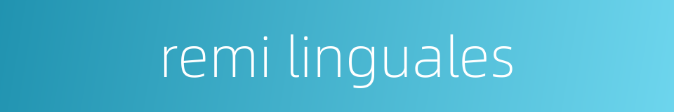 remi linguales的同义词