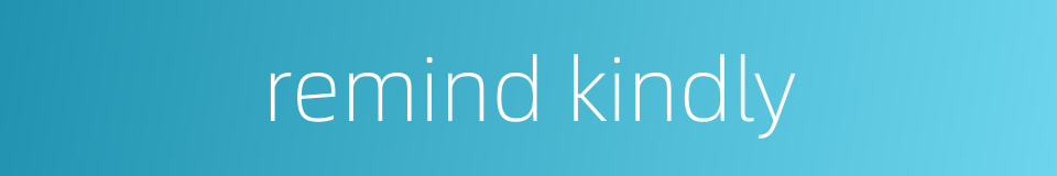 remind kindly的同义词