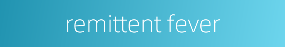 remittent fever的同义词