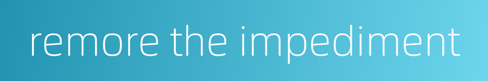 remore the impediment的同义词