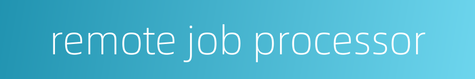 remote job processor的同义词