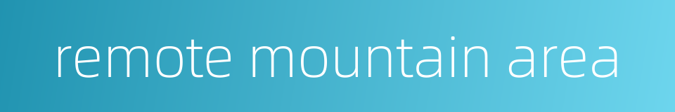 remote mountain area的同义词