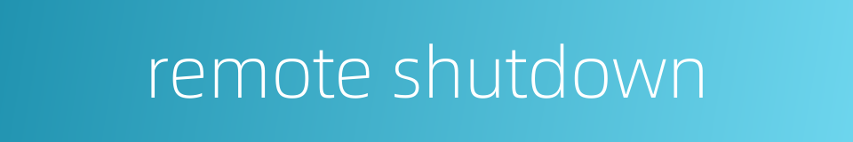 remote shutdown的同义词