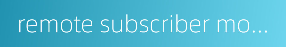 remote subscriber module的同义词