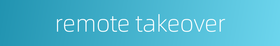 remote takeover的同义词