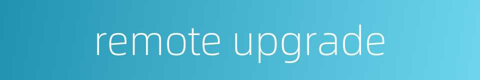 remote upgrade的同义词