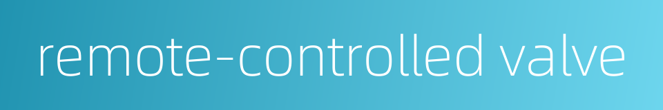 remote-controlled valve的同义词