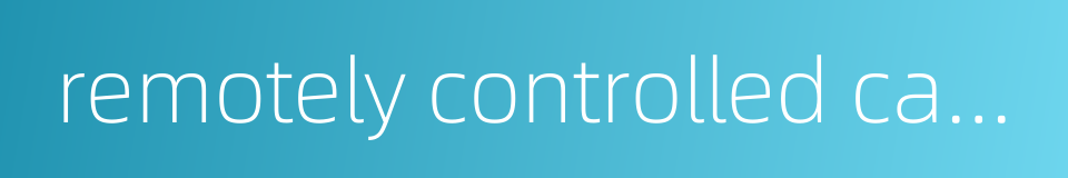 remotely controlled camera的同义词