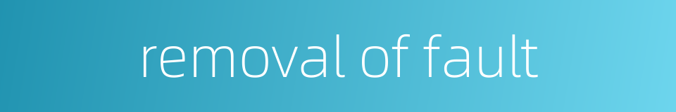 removal of fault的同义词