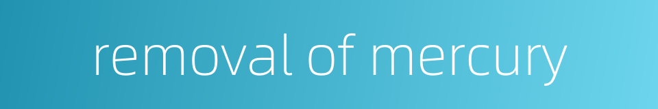 removal of mercury的同义词