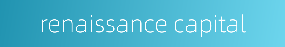 renaissance capital的同义词