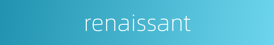 renaissant的同义词