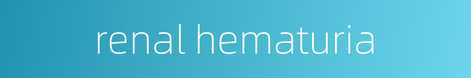 renal hematuria的同义词