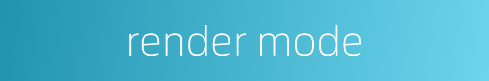 render mode的同义词