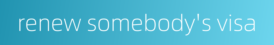 renew somebody's visa的同义词