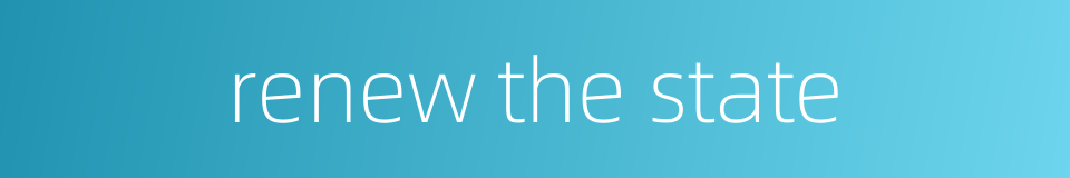 renew the state的同义词