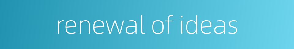 renewal of ideas的同义词
