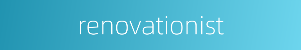 renovationist的同义词