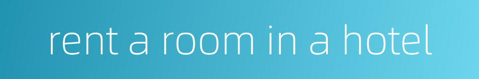 rent a room in a hotel的同义词