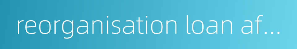 reorganisation loan affair的同义词