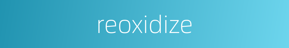 reoxidize的同义词