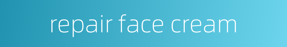 repair face cream的同义词