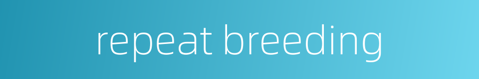 repeat breeding的同义词