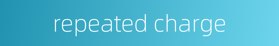 repeated charge的同义词