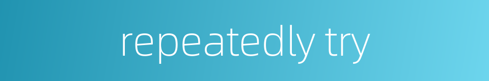 repeatedly try的同义词