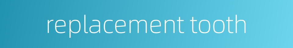 replacement tooth的同义词