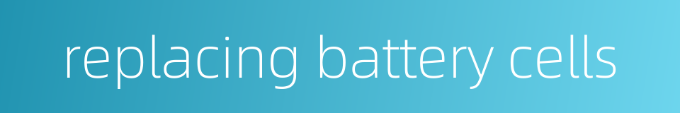 replacing battery cells的同义词