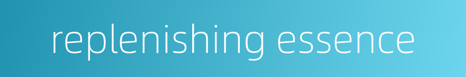 replenishing essence的同义词